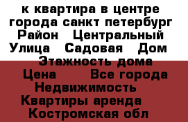 1-к.квартира в центре города санкт-петербург › Район ­ Центральный › Улица ­ Садовая › Дом ­ 12 › Этажность дома ­ 6 › Цена ­ 9 - Все города Недвижимость » Квартиры аренда   . Костромская обл.